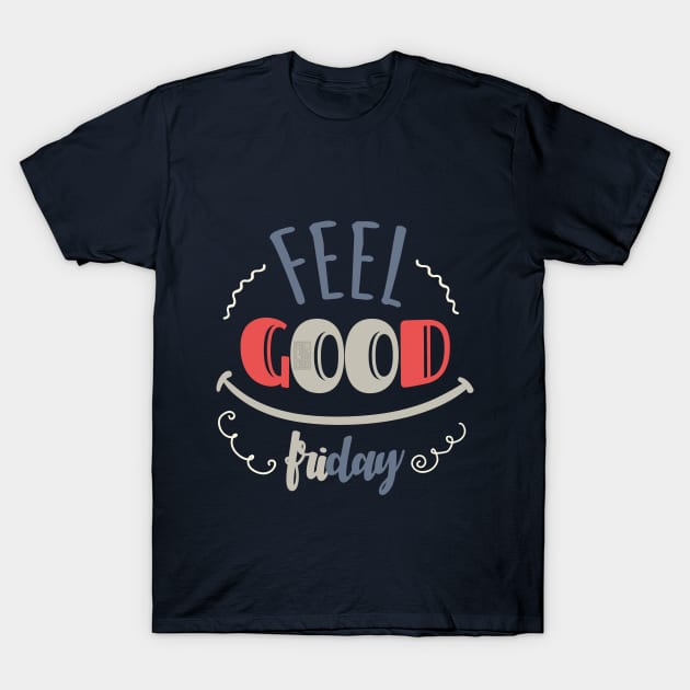 Feel Good Friday #TGIF Fun Happy Weekday Everyday T-Shirt by porcodiseno